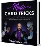 Magic Card Tricks: Learn Magic Tricks with Cards in Easy Way and Become a Magician by this Step by Step Illustrated Guide by Matthew Clark